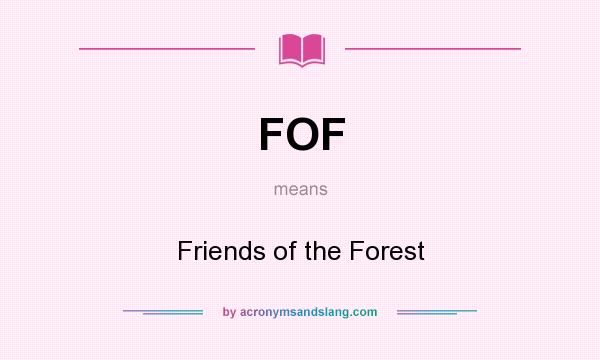 What does FOF mean? It stands for Friends of the Forest