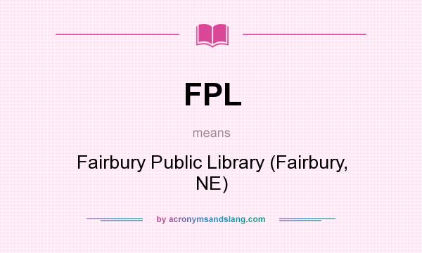 What does FPL mean? It stands for Fairbury Public Library (Fairbury, NE)