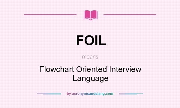 What does FOIL mean? It stands for Flowchart Oriented Interview Language