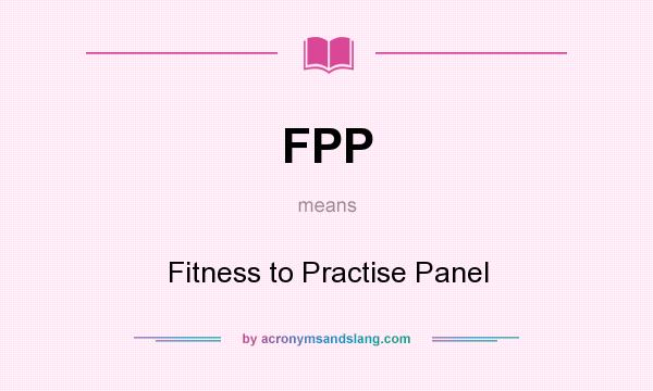 What does FPP mean? It stands for Fitness to Practise Panel