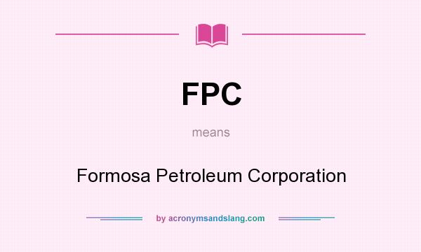 What does FPC mean? It stands for Formosa Petroleum Corporation
