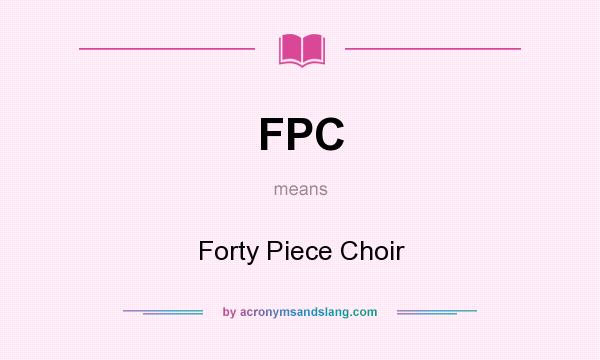 What does FPC mean? It stands for Forty Piece Choir
