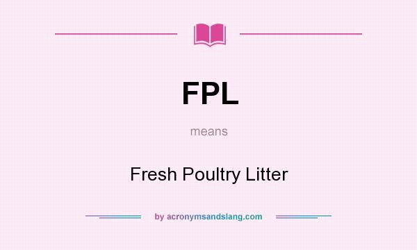 What does FPL mean? It stands for Fresh Poultry Litter