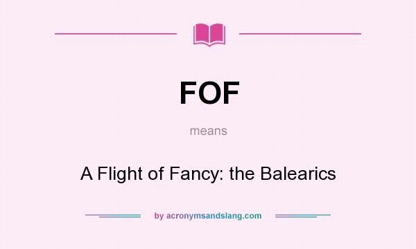 What does FOF mean? It stands for A Flight of Fancy: the Balearics