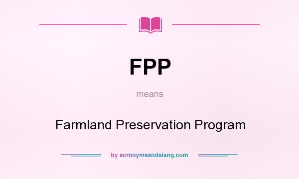 What does FPP mean? It stands for Farmland Preservation Program