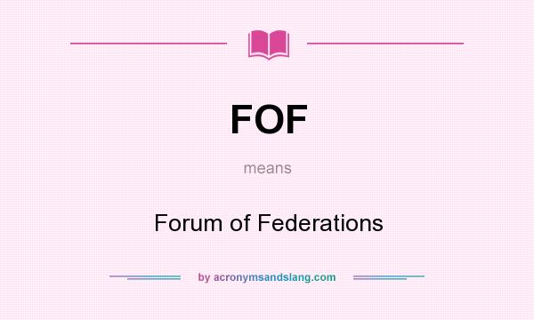 What does FOF mean? It stands for Forum of Federations