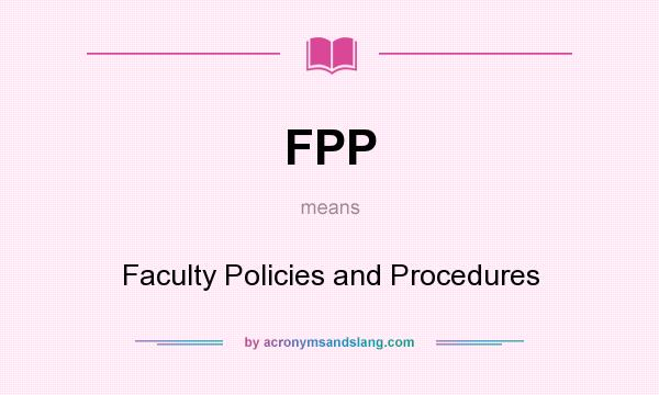 What does FPP mean? It stands for Faculty Policies and Procedures