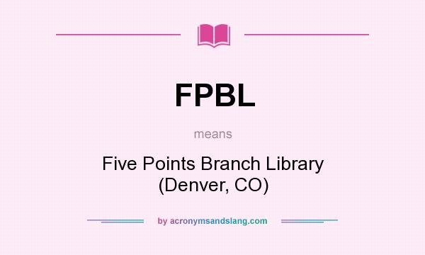 What does FPBL mean? It stands for Five Points Branch Library (Denver, CO)