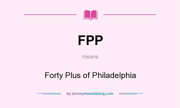 What does FPP mean? It stands for Forty Plus of Philadelphia
