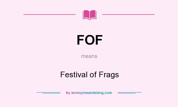 What does FOF mean? It stands for Festival of Frags