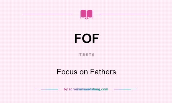 What does FOF mean? It stands for Focus on Fathers