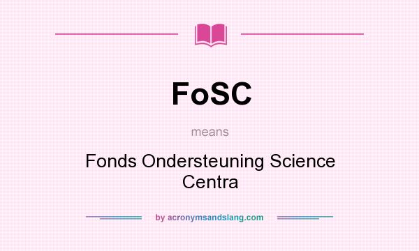 What does FoSC mean? It stands for Fonds Ondersteuning Science Centra