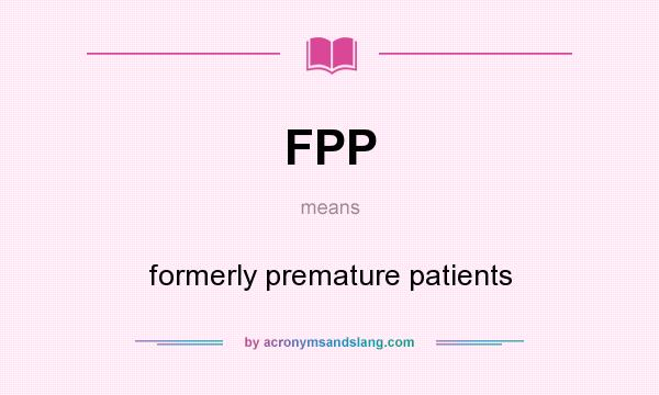 What does FPP mean? It stands for formerly premature patients