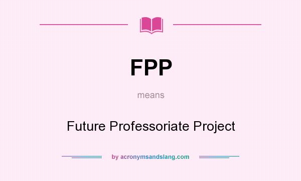 What does FPP mean? It stands for Future Professoriate Project