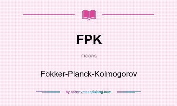 What does FPK mean? It stands for Fokker-Planck-Kolmogorov