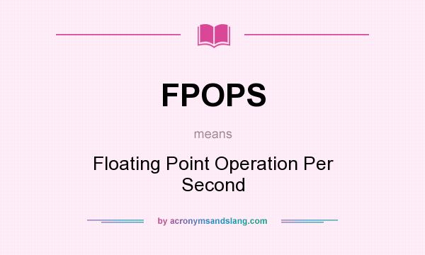 What does FPOPS mean? It stands for Floating Point Operation Per Second
