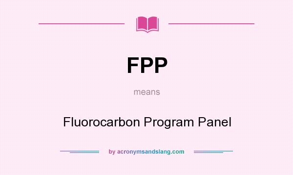 What does FPP mean? It stands for Fluorocarbon Program Panel