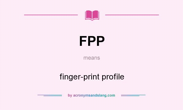 What does FPP mean? It stands for finger-print profile
