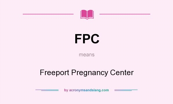 What does FPC mean? It stands for Freeport Pregnancy Center