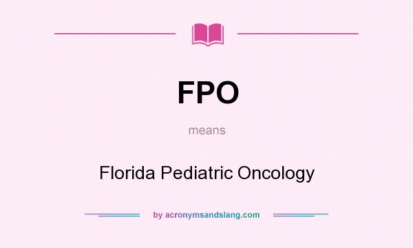 What does FPO mean? It stands for Florida Pediatric Oncology