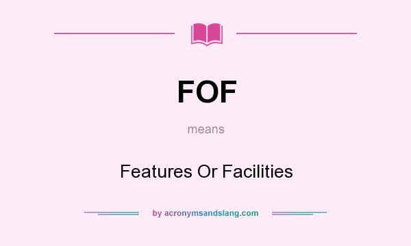 What does FOF mean? It stands for Features Or Facilities