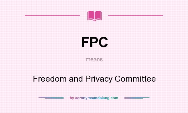 What does FPC mean? It stands for Freedom and Privacy Committee
