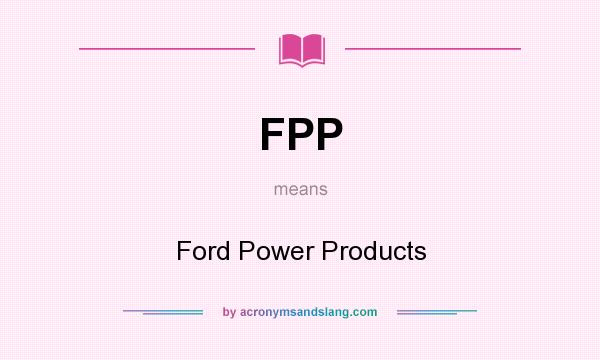 What does FPP mean? It stands for Ford Power Products