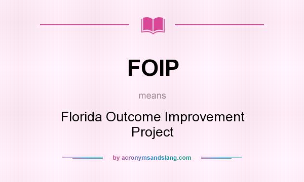 What does FOIP mean? It stands for Florida Outcome Improvement Project