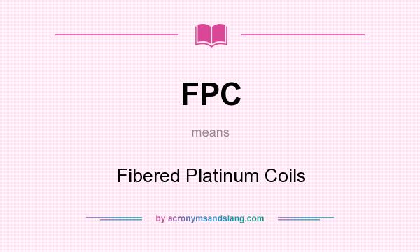 What does FPC mean? It stands for Fibered Platinum Coils