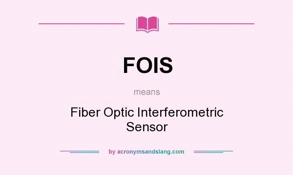 What does FOIS mean? It stands for Fiber Optic Interferometric Sensor