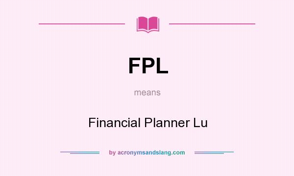 What does FPL mean? It stands for Financial Planner Lu