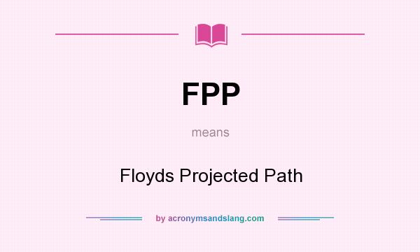 What does FPP mean? It stands for Floyds Projected Path
