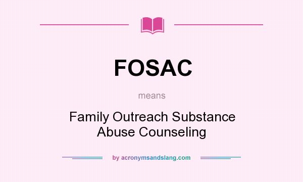 What does FOSAC mean? It stands for Family Outreach Substance Abuse Counseling