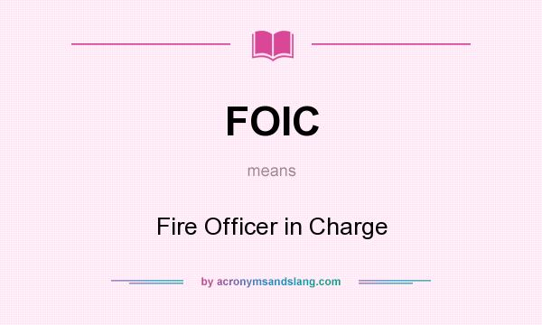 What does FOIC mean? It stands for Fire Officer in Charge