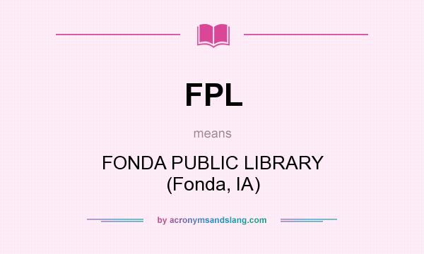 What does FPL mean? It stands for FONDA PUBLIC LIBRARY (Fonda, IA)