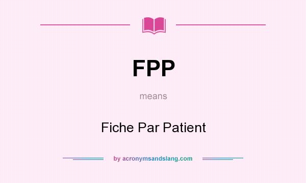 What does FPP mean? It stands for Fiche Par Patient