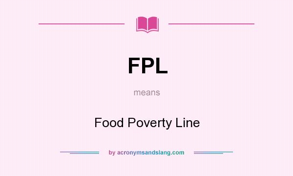 What does FPL mean? It stands for Food Poverty Line