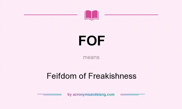 What does FOF mean? It stands for Feifdom of Freakishness