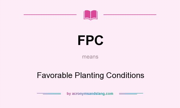 What does FPC mean? It stands for Favorable Planting Conditions