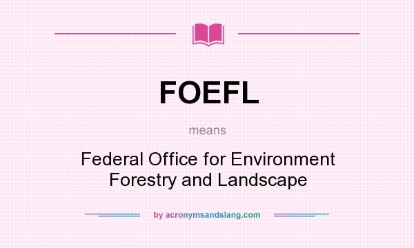 What does FOEFL mean? It stands for Federal Office for Environment Forestry and Landscape