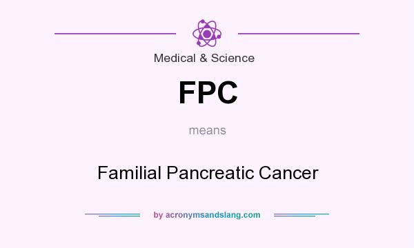 What does FPC mean? It stands for Familial Pancreatic Cancer