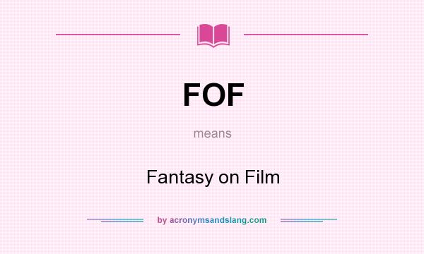 What does FOF mean? It stands for Fantasy on Film