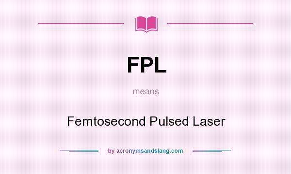 What does FPL mean? It stands for Femtosecond Pulsed Laser