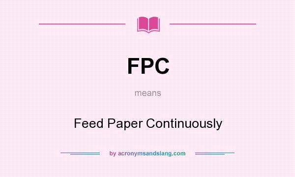What does FPC mean? It stands for Feed Paper Continuously