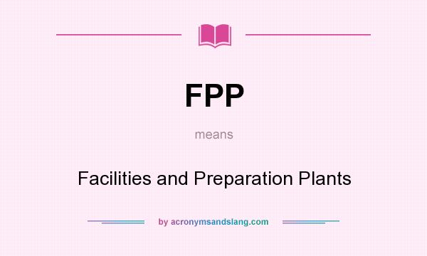 What does FPP mean? It stands for Facilities and Preparation Plants