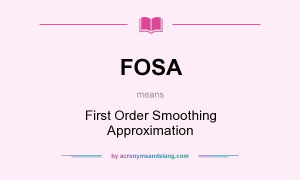 What does FOSA mean? It stands for First Order Smoothing Approximation