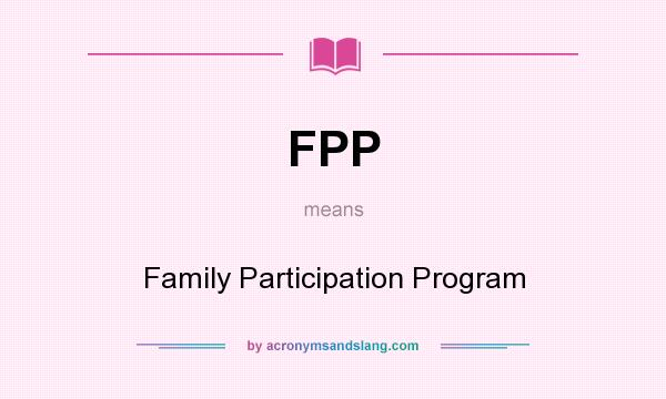 What does FPP mean? It stands for Family Participation Program