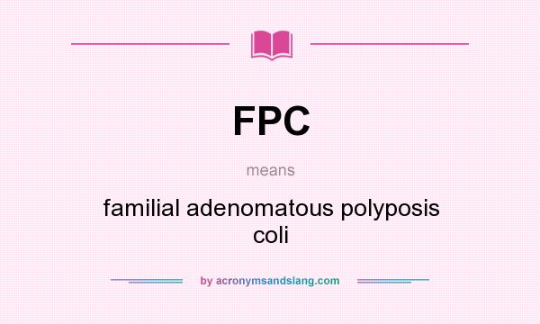 What does FPC mean? It stands for familial adenomatous polyposis coli