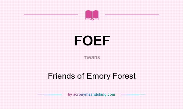 What does FOEF mean? It stands for Friends of Emory Forest