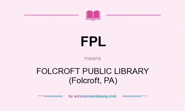 What does FPL mean? It stands for FOLCROFT PUBLIC LIBRARY (Folcroft, PA)